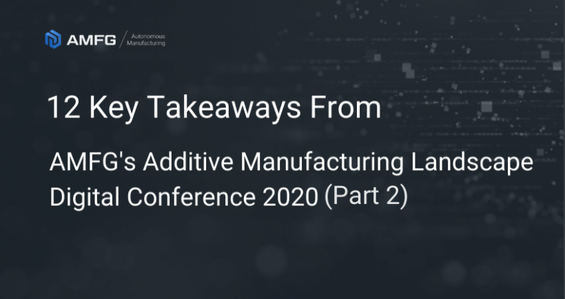 12 Strategic Takeaways from AMFG’s 2020 Additive Manufacturing Landscape Digital Conference – Part 2