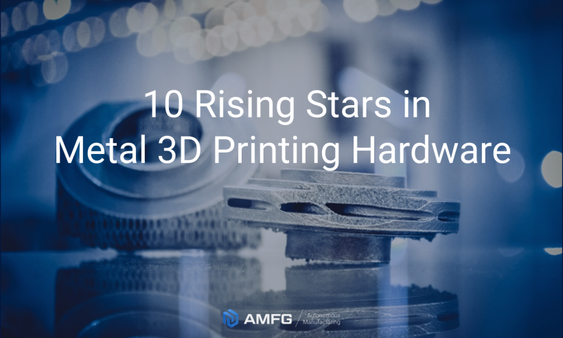 10 Leading Innovators Transforming Metal 3D Printing Hardware