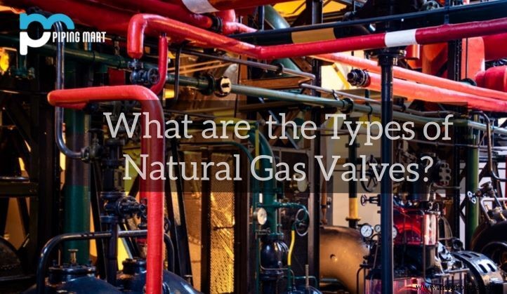 Essential Types of Natural Gas Valves for the Oil & Gas Industry