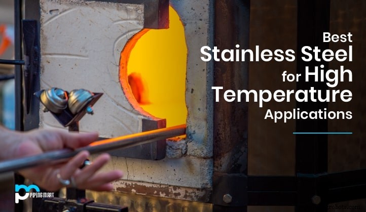 Choosing the Right Stainless Steel for High‑Temperature Applications