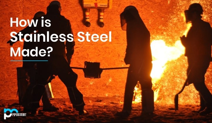 How Stainless Steel Is Made: From Raw Materials to Finished Products