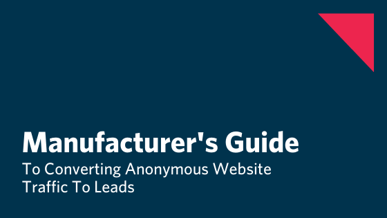 From Anonymous Visitors to Warm Leads: A Manufacturing Leader’s Step‑by‑Step Conversion Playbook