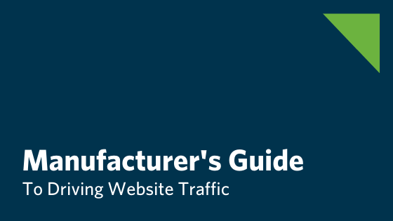 Manufacturing Leaders: Proven Strategies to Drive Targeted Website Traffic