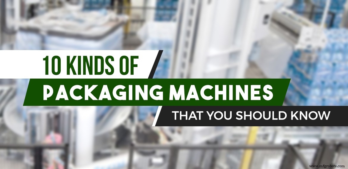 Top 10 Packaging Machines Every Manufacturer Should Consider