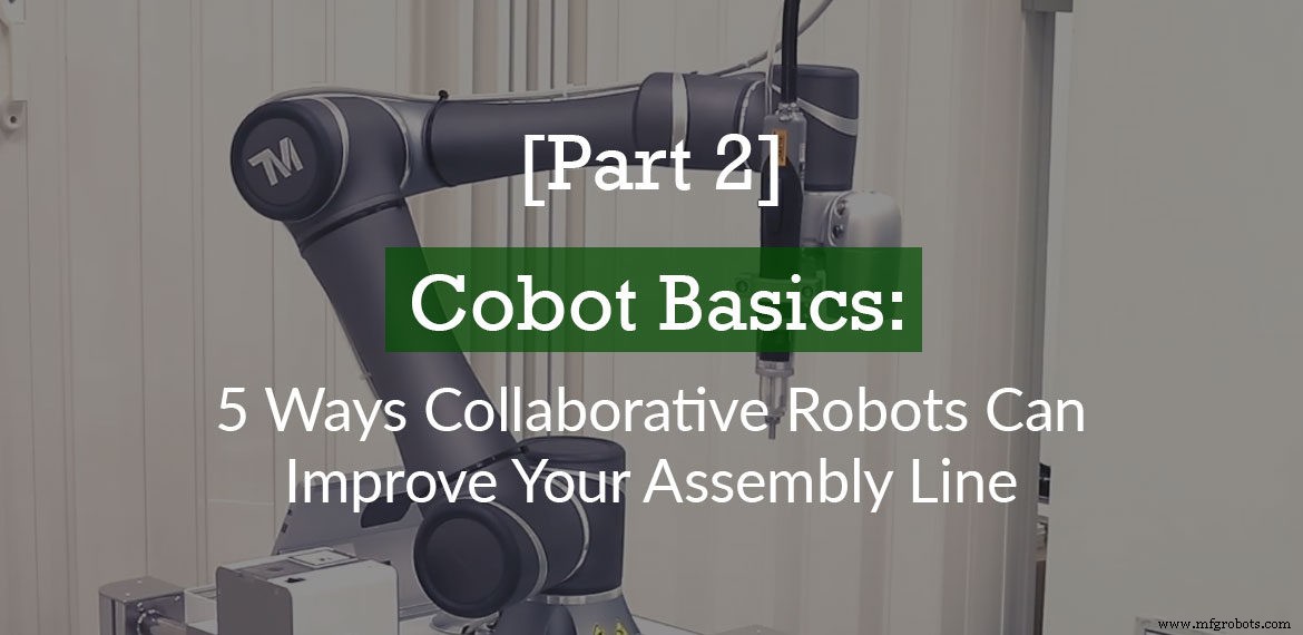 How Collaborative Robots Transform Your Assembly Line: 5 Key Benefits (Part 2)