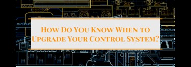 Key Indicators You Should Upgrade Your Industrial Control System