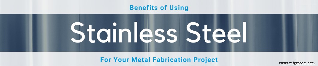 Why Stainless Steel Is the Smart Choice for Your Metal Fabrication Projects